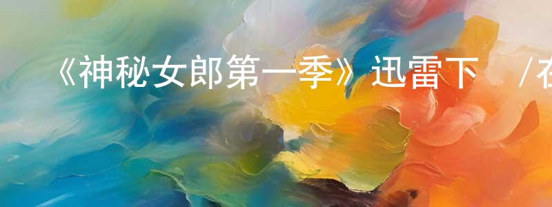柴曉龍發布《神秘女郎第一季》迅雷下載/在線觀看-都市情感-美劇天堂